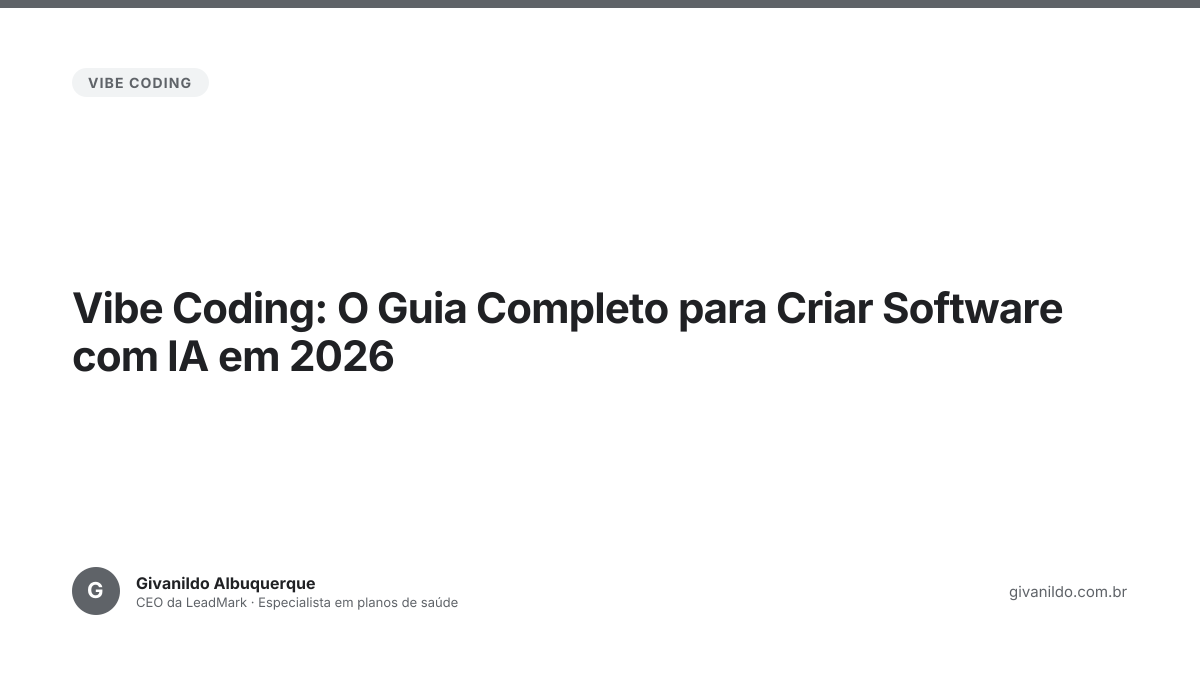 Vibe Coding: O Guia Completo para Criar Software com IA em 2026